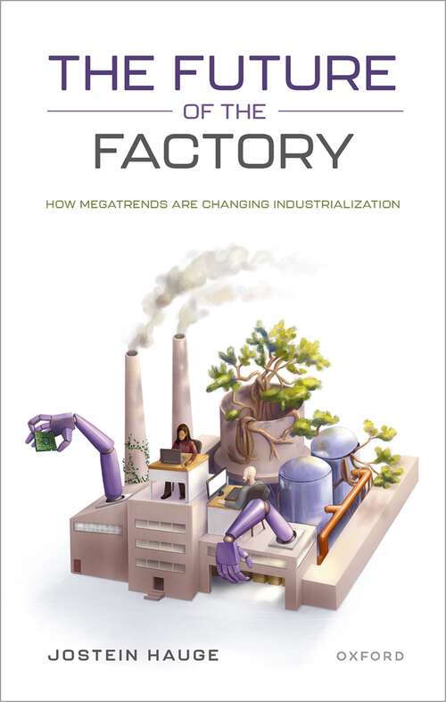 Book cover of The Future of the Factory: How Megatrends are Changing Industrialization