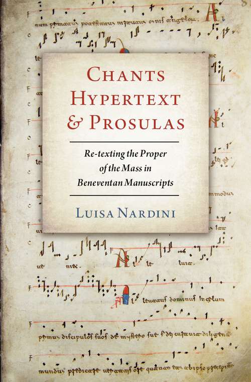 Book cover of Chants, Hypertext, and Prosulas: Re-texting the Proper of the Mass in Beneventan Manuscripts