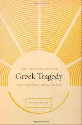 Book cover of The Theatricality of Greek Tragedy: Playing Space and Chorus