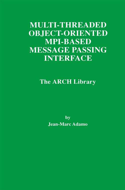Book cover of Multi-Threaded Object-Oriented MPI-Based Message Passing Interface: The ARCH Library (1998) (The Springer International Series in Engineering and Computer Science #446)