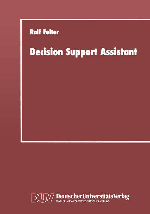 Book cover of Decision Support Assistant: Ein Konzept für ein Software-Verwaltungssystem, mit dem vorhandene Software effizient zu leistungsfähigen Entscheidungsunterstützenden Systemen zusammengestellt werden kann (1989)