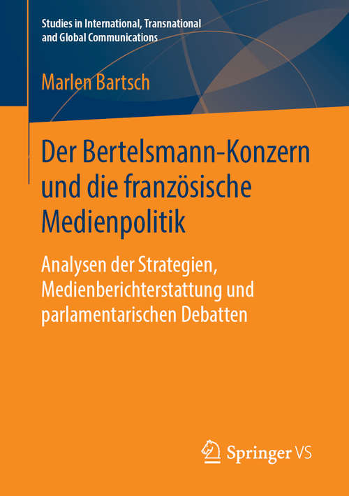Book cover of Der Bertelsmann-Konzern und die französische Medienpolitik: Analysen der Strategien, Medienberichterstattung und parlamentarischen Debatten (1. Aufl. 2019) (Studies in International, Transnational and Global Communications)