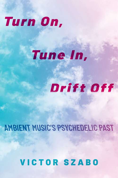 Book cover of Turn On, Tune In, Drift Off: Ambient Music's Psychedelic Past