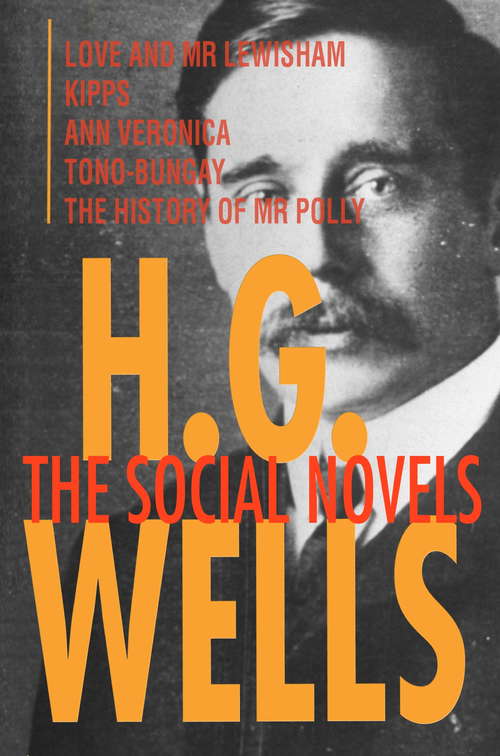 Book cover of H. G. Wells: Love and Mr Lewisham, Kipps, Ann Veronica, Tono-Bungay, The History of Mr Polly