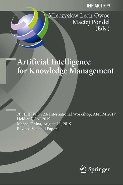 Book cover of Artificial Intelligence for Knowledge Management: 7th IFIP WG 12.6 International Workshop, AI4KM 2019, Held at IJCAI 2019, Macao, China, August 11, 2019, Revised Selected Papers (1st ed. 2021) (IFIP Advances in Information and Communication Technology #599)