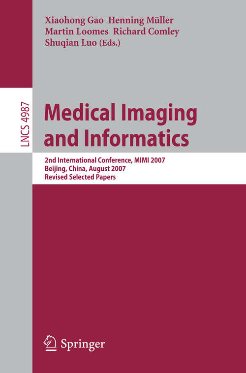 Book cover of Medical Imaging and Informatics: Second International Conference, MIMI 2007, Beijing, China, August 14-16, 2007, Revised Selected papers (2008) (Lecture Notes in Computer Science #4987)