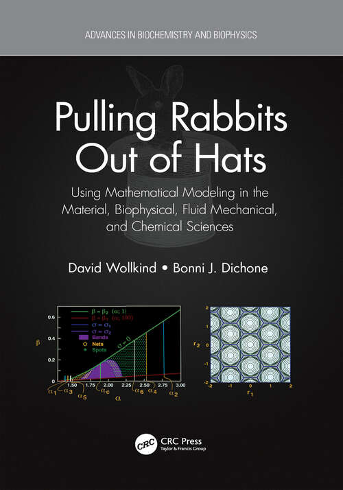 Book cover of Pulling Rabbits Out of Hats: Using Mathematical Modeling in the Material, Biophysical, Fluid Mechanical, and Chemical Sciences (Advances in Biochemistry and Biophysics)