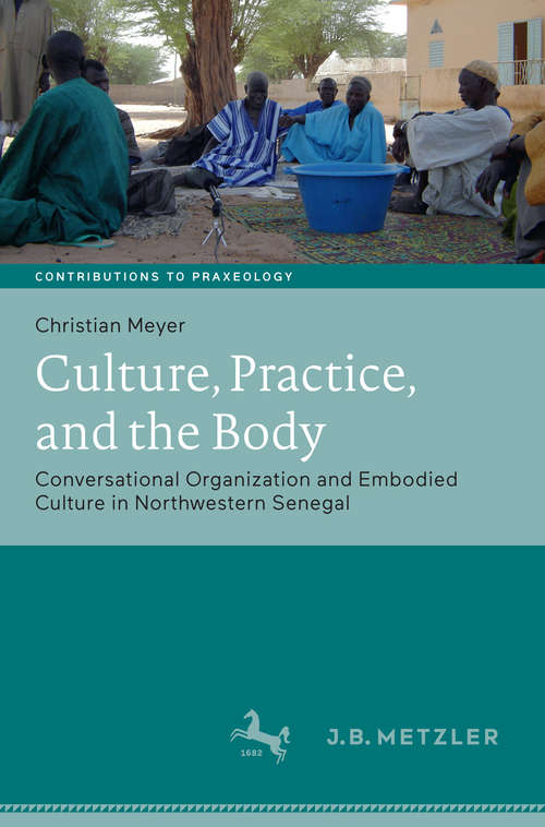 Book cover of Culture, Practice, and the Body: Conversational Organization and Embodied Culture in Northwestern Senegal (Beiträge zur Praxeologie / Contributions to Praxeology)