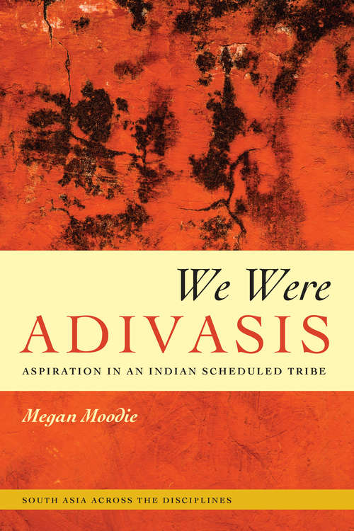 Book cover of We Were Adivasis: Aspiration in an Indian Scheduled Tribe (South Asia Across the Disciplines)