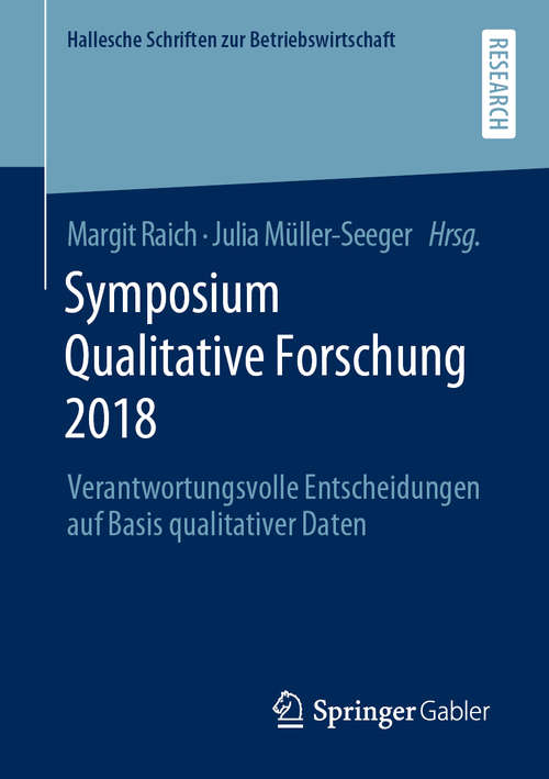 Book cover of Symposium Qualitative Forschung 2018: Verantwortungsvolle Entscheidungen auf Basis qualitativer Daten (1. Aufl. 2020) (Hallesche Schriften zur Betriebswirtschaft #34)