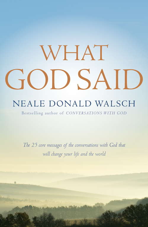 Book cover of What God Said: The 25 Core Messages Of Conversations With God That Will Change Your Life And The World