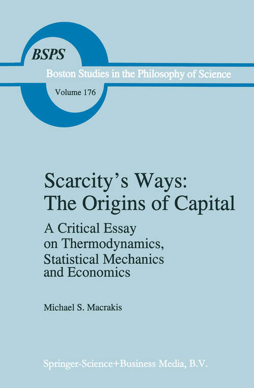 Book cover of Scarcity’s Ways: A Critical Essay on Thermodynamics, Statistical Mechanics and Economics (1997) (Boston Studies in the Philosophy and History of Science #176)