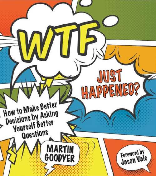 Book cover of WTF Just Happened?: How to Make Better Decisions by Asking Yourself Better Questions