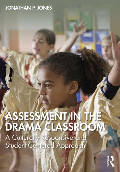 Book cover of Assessment in the Drama Classroom: A Culturally Responsive and Student-Centered Approach