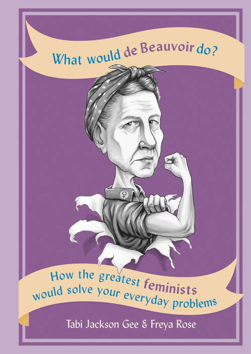 Book cover of What Would de Beauvoir Do: How the greatest feminists would solve your everyday problems