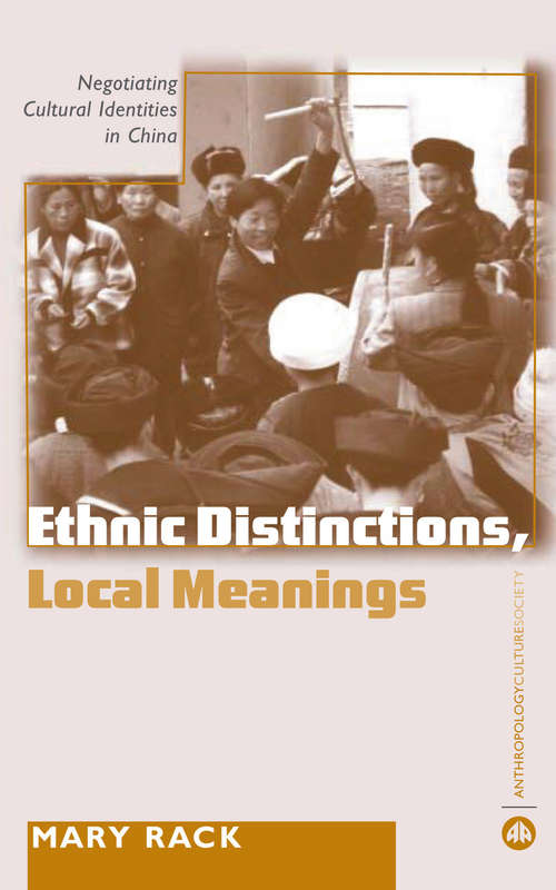 Book cover of Ethnic Distinctions, Local Meanings: Negotiating Cultural Identities in China (Anthropology, Culture and Society)