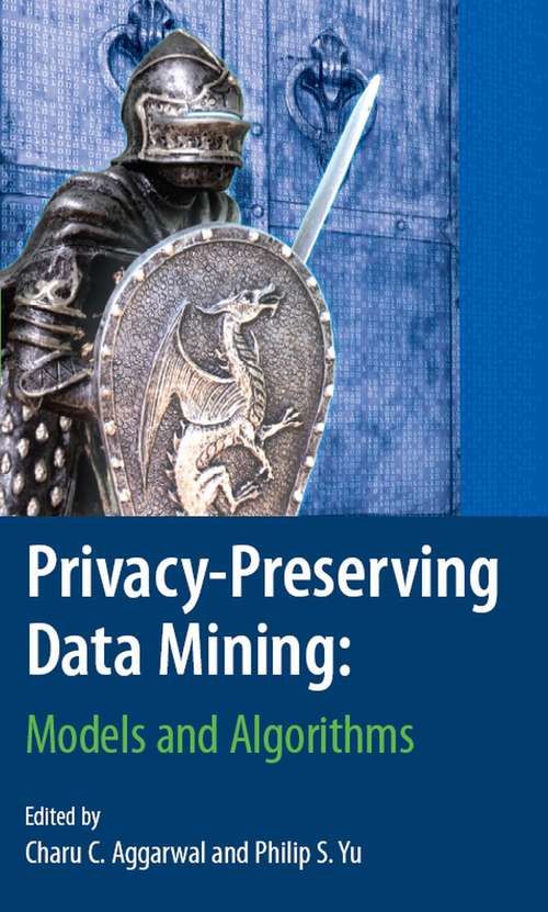 Book cover of Privacy-Preserving Data Mining: Models and Algorithms (2008) (Advances in Database Systems)