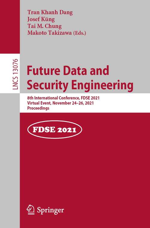 Book cover of Future Data and Security Engineering: 8th International Conference, FDSE 2021, Virtual Event, November 24–26, 2021, Proceedings (1st ed. 2021) (Lecture Notes in Computer Science #13076)