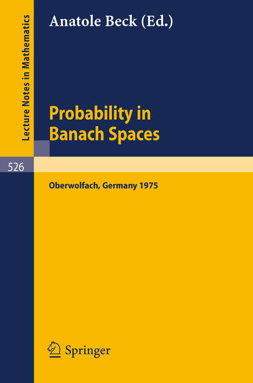 Book cover of Probability in Banach Spaces: Proceedings of the First International Conference on Probability in Banach Spaces, 20 - 26 July 1975, Oberwolfach (1976) (Lecture Notes in Mathematics #526)