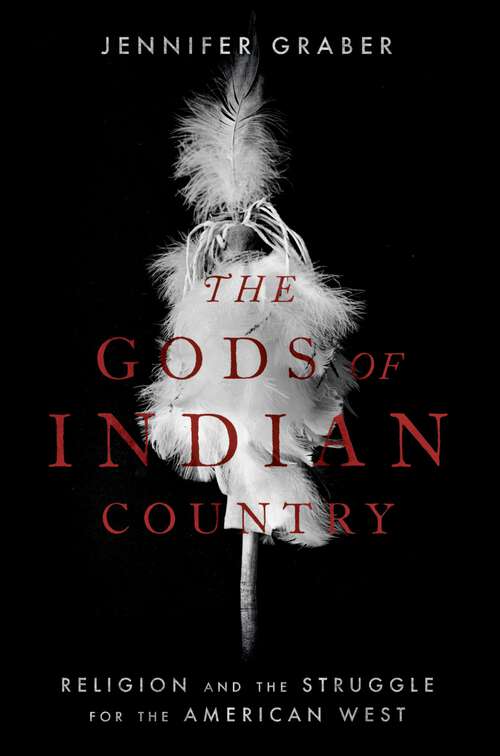 Book cover of The Gods of Indian Country: Religion and the Struggle for the American West