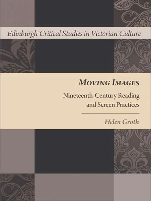 Book cover of Moving Images: Nineteenth-Century Reading and Screen Practices (Edinburgh Critical Studies in Victorian Culture (PDF))