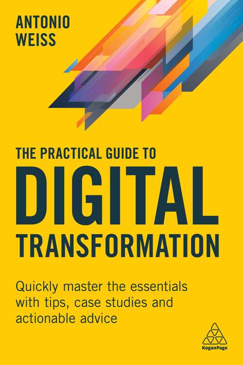 Book cover of The Practical Guide to Digital Transformation: Quickly Master the Essentials with Tips, Case Studies and Actionable Advice