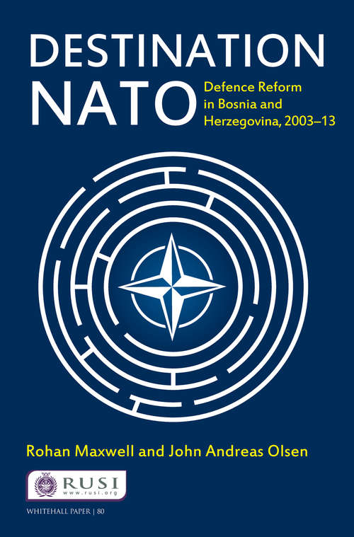 Book cover of Destination NATO: Defence Reform in Bosnia and Herzegovina, 2003–13 (Whitehall Papers)