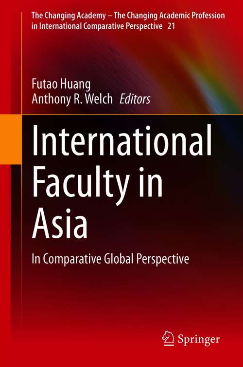 Book cover of International Faculty in Asia: In Comparative Global Perspective (1st ed. 2021) (The Changing Academy – The Changing Academic Profession in International Comparative Perspective #21)