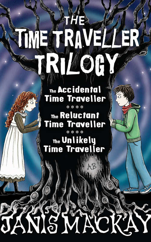 Book cover of Time Traveller Trilogy: The Accidental, Reluctant and Unlikely Time Traveller (Kelpies Ser.)