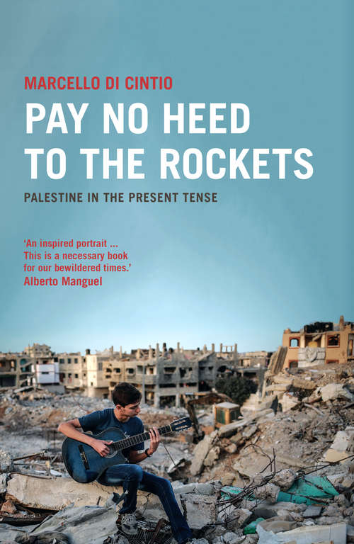 Book cover of Pay No Heed to the Rockets: Palestine in the Present Tense