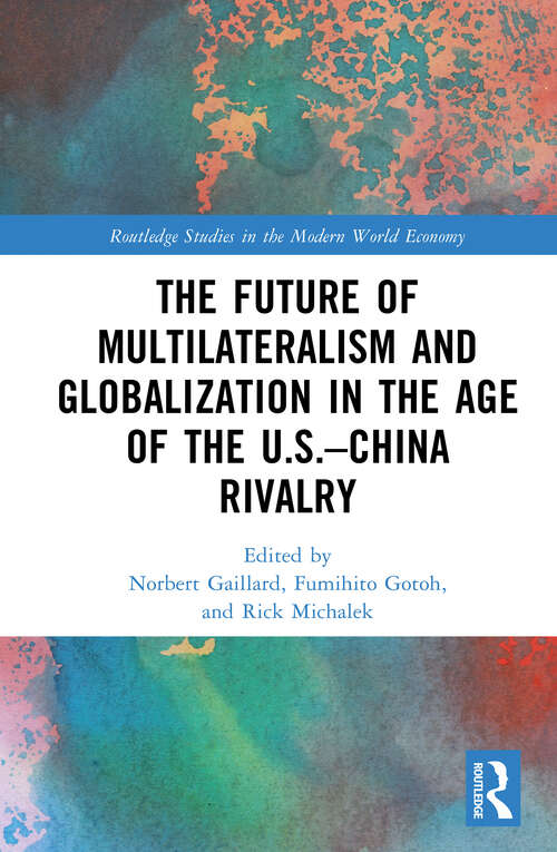 Book cover of The Future of Multilateralism and Globalization in the Age of the U.S.–China Rivalry (Routledge Studies in the Modern World Economy)