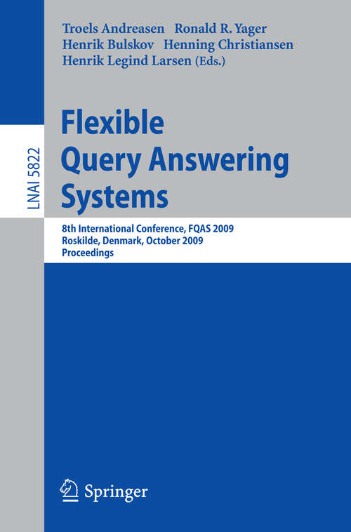 Book cover of Flexible Query Answering Systems: 8th International Conference, FQAS 2009, Roskilde, Denmark, October 26-28, 2009, Proceedings (2009) (Lecture Notes in Computer Science #5822)