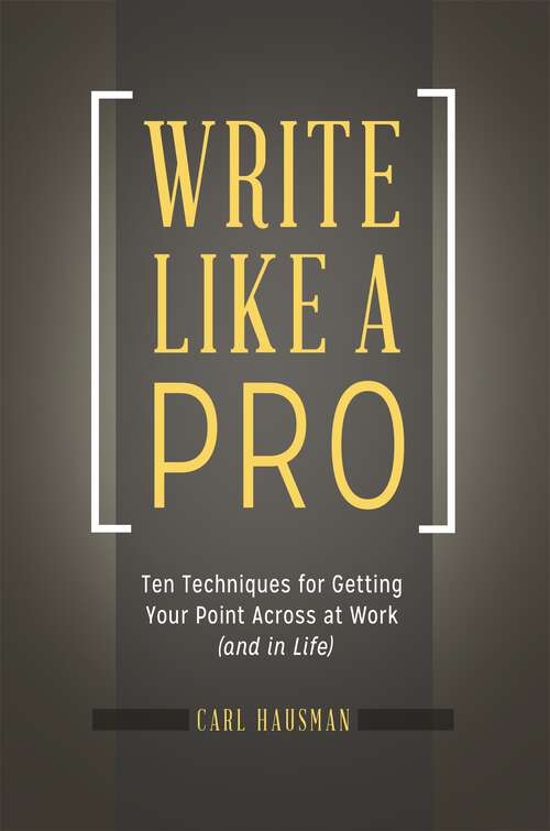 Book cover of Write Like a Pro: Ten Techniques for Getting Your Point Across at Work (and in Life)