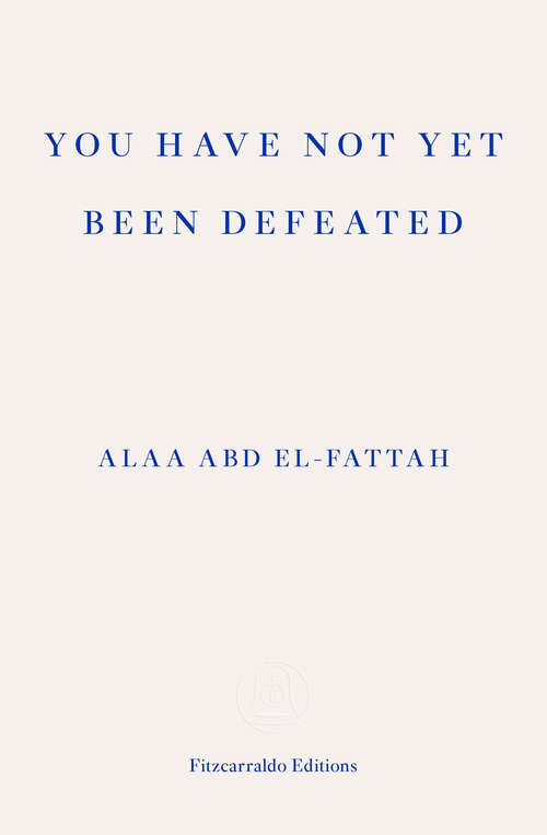Book cover of You Have Not Yet Been Defeated: Selected Writings 2011-2019