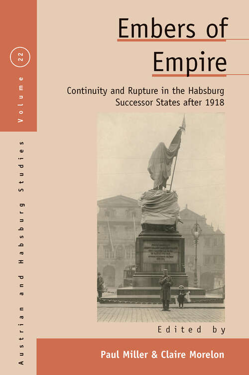 Book cover of Embers of Empire: Continuity and Rupture in the Habsburg Successor States after 1918 (Austrian and Habsburg Studies #22)