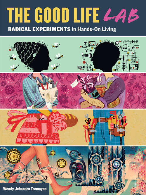 Book cover of The Good Life Lab: Radical Experiments in Hands-On Living