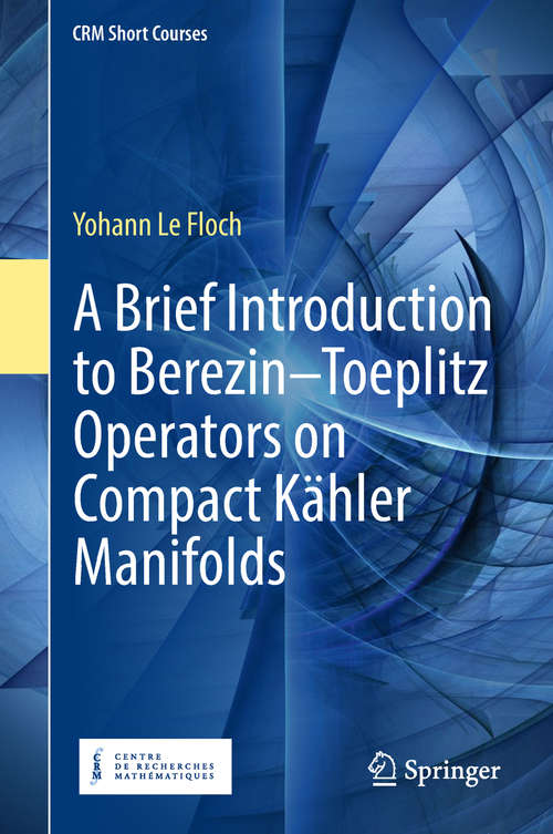 Book cover of A Brief Introduction to Berezin–Toeplitz Operators on Compact Kähler Manifolds (CRM Short Courses)