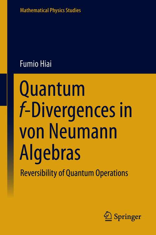 Book cover of Quantum f-Divergences in von Neumann Algebras: Reversibility of Quantum Operations (1st ed. 2021) (Mathematical Physics Studies)