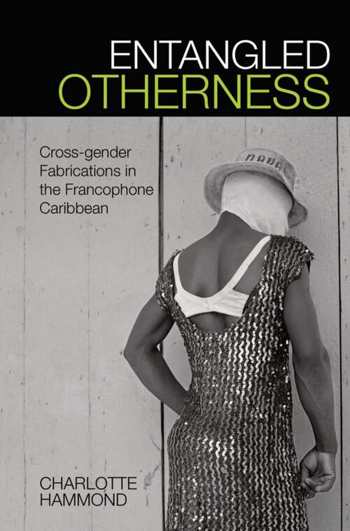Book cover of Entangled Otherness: Cross-gender Fabrications in the Francophone Caribbean (Contemporary French and Francophone Cultures #55)