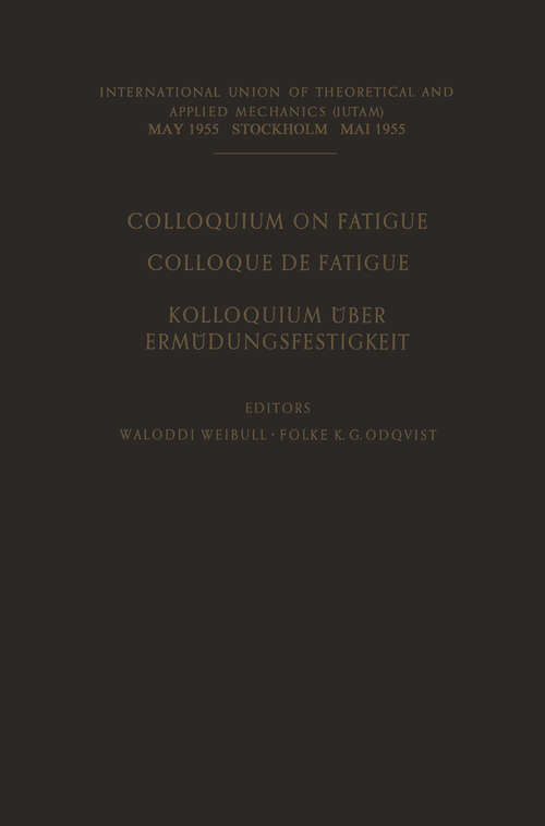 Book cover of Colloquium on Fatigue / Colloque de Fatigue / Kolloquium über Ermüdungsfestigkeit: Stockholm May 25–27, 1955 Proceedings / Stockholm 25–27 Mai 1955 Comptes Rendus / Stockholm 25.–27. Mai 1955 Verhandlungen (1956) (IUTAM Symposia)