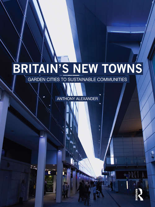 Book cover of Britain's New Towns : Garden Cities To Sustainable Communities