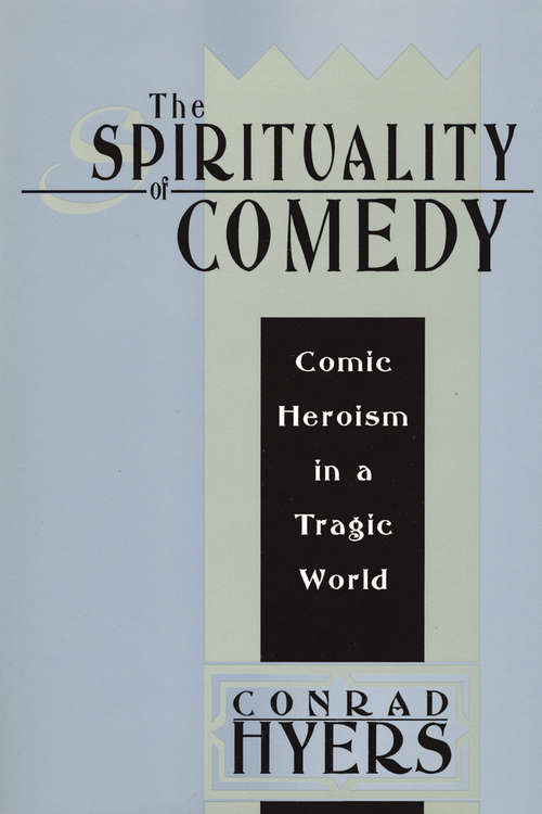 Book cover of The Spirituality of Comedy: Comic Heroism in a Tragic World