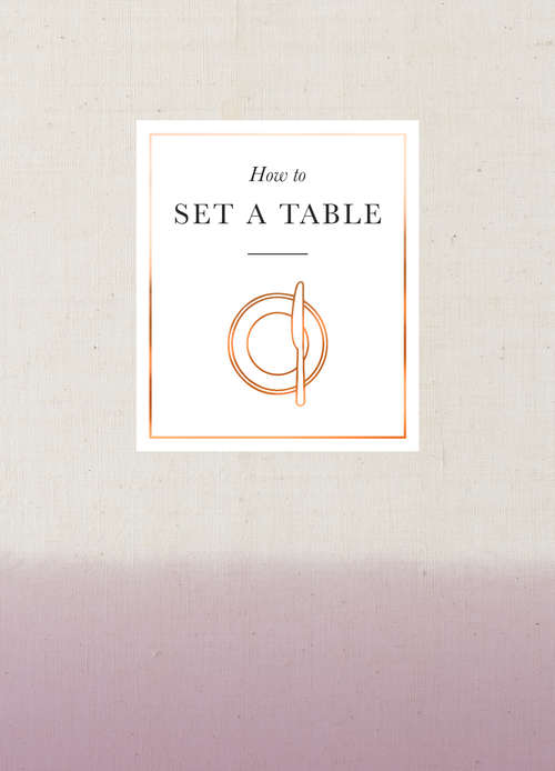 Book cover of How to Set a Table: Inspiration, ideas and etiquette for hosting friends and family (How To Ser.)