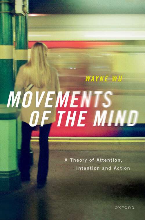 Book cover of Movements of the Mind: A Theory of Attention, Intention and Action