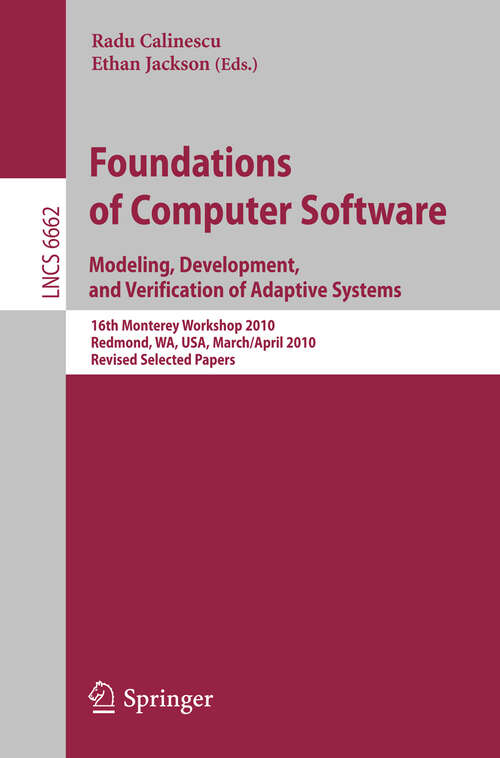 Book cover of Foundations of Computer Software: Modeling, Development, and Verification of Adaptive Systems   16th Monterey Workshop 2010, Redmond, USA, WA, USA, March 31--April 2, Revised  Selected Papers (2011) (Lecture Notes in Computer Science #6662)