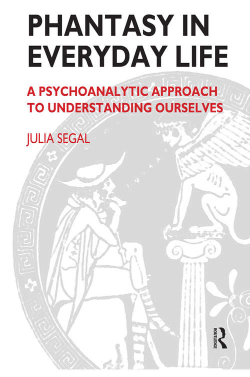 Book cover of Phantasy in Everyday Life: A Psychoanalytic Approach to Understanding Ourselves