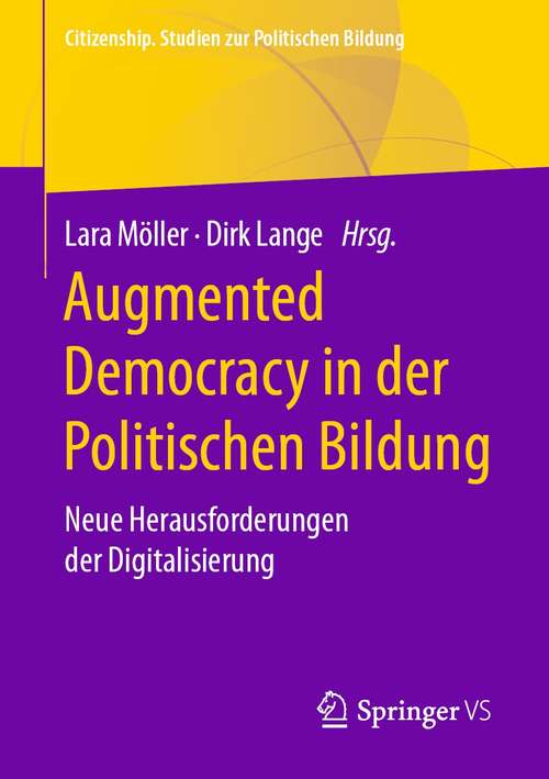 Book cover of Augmented Democracy in der Politischen Bildung: Neue Herausforderungen der Digitalisierung (1. Aufl. 2021) (Citizenship. Studien zur Politischen Bildung)
