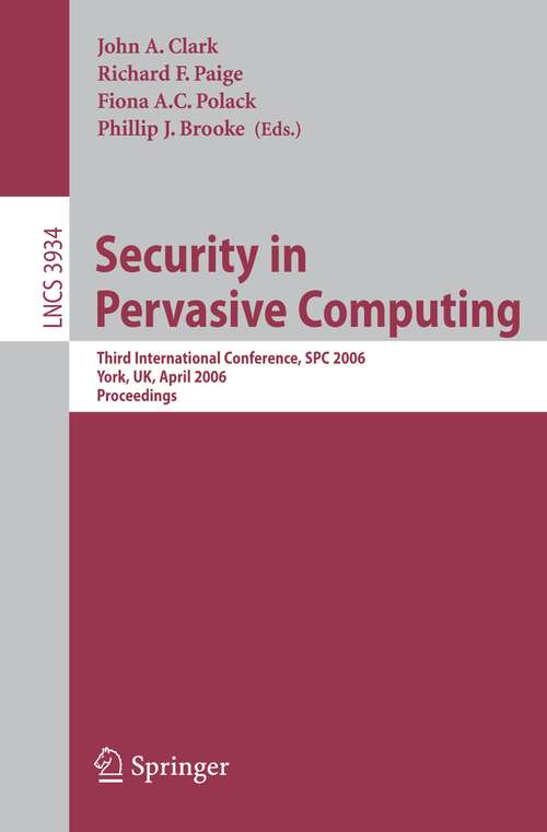 Book cover of Security in Pervasive Computing: Third International Conference, SPC 2006, York, UK, April 18-21, 2006, Proceedings (2006) (Lecture Notes in Computer Science #3934)