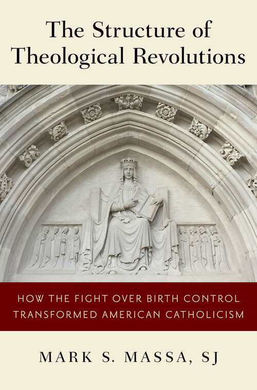 Book cover of The Structure of Theological Revolutions: How the Fight Over Birth Control Transformed American Catholicism