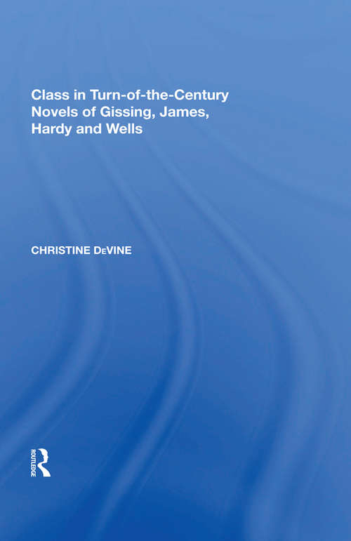 Book cover of Class in Turn-of-the-Century Novels of Gissing, James, Hardy and Wells (Routledge Library Editions: The Nineteenth-century Novel Ser.)